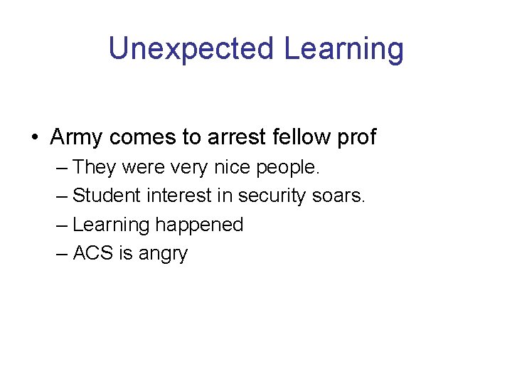 Unexpected Learning • Army comes to arrest fellow prof – They were very nice