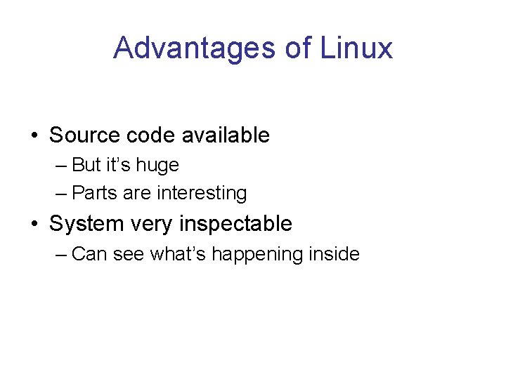 Advantages of Linux • Source code available – But it’s huge – Parts are