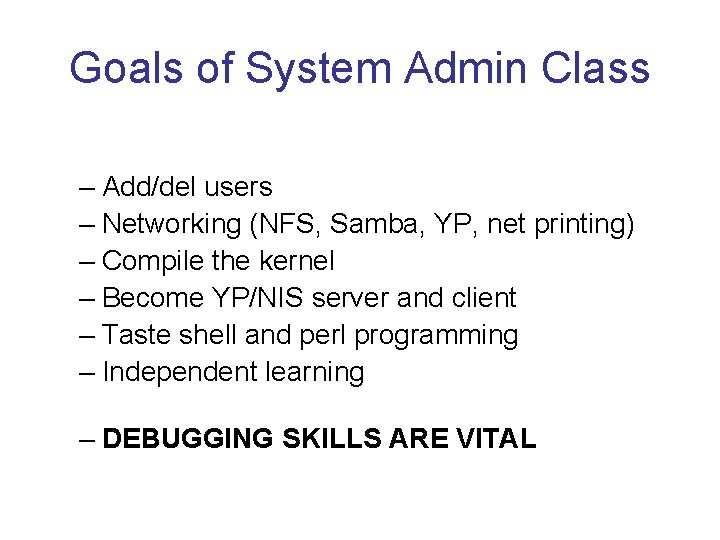 Goals of System Admin Class – Add/del users – Networking (NFS, Samba, YP, net Goals of System Admin Class – Add/del users – Networking (NFS, Samba, YP, net
