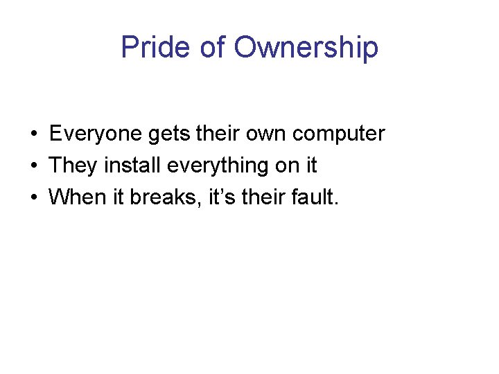 Pride of Ownership • Everyone gets their own computer • They install everything on