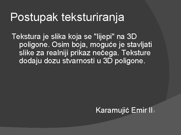 Postupak teksturiranja Tekstura je slika koja se "lijepi" na 3 D poligone. Osim boja, Postupak teksturiranja Tekstura je slika koja se "lijepi" na 3 D poligone. Osim boja,