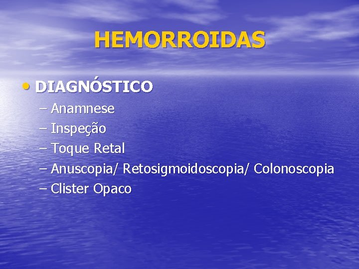 HEMORROIDAS • DIAGNÓSTICO – Anamnese – Inspeção – Toque Retal – Anuscopia/ Retosigmoidoscopia/ Colonoscopia