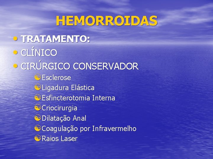 HEMORROIDAS • TRATAMENTO: • CLÍNICO • CIRÚRGICO CONSERVADOR [Esclerose [Ligadura Elástica [Esfincterotomia Interna [Criocirurgia