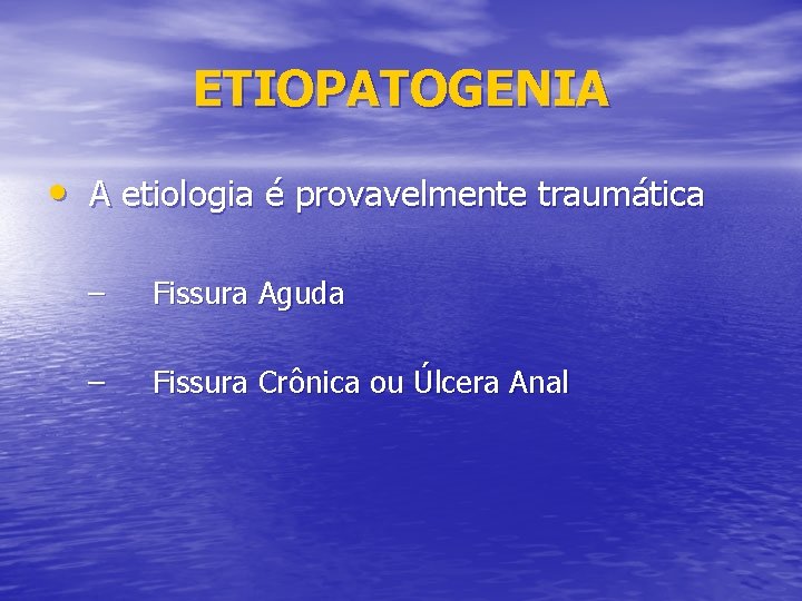 ETIOPATOGENIA • A etiologia é provavelmente traumática – Fissura Aguda – Fissura Crônica ou