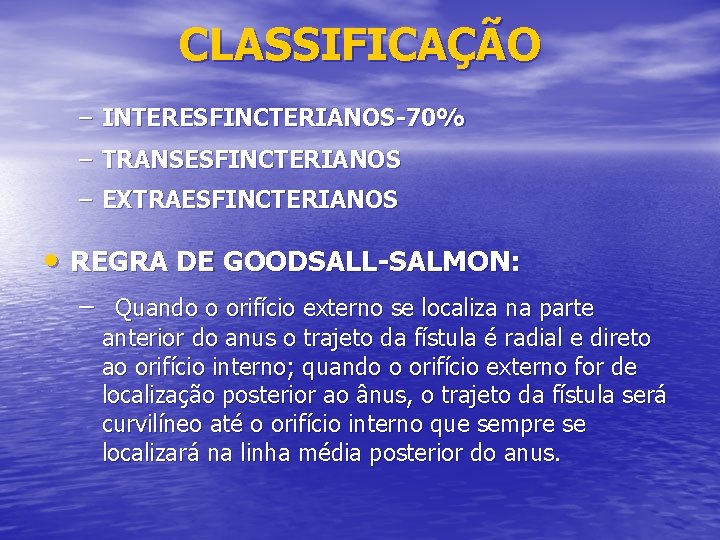 CLASSIFICAÇÃO – INTERESFINCTERIANOS-70% – TRANSESFINCTERIANOS – EXTRAESFINCTERIANOS • REGRA DE GOODSALL-SALMON: – Quando o