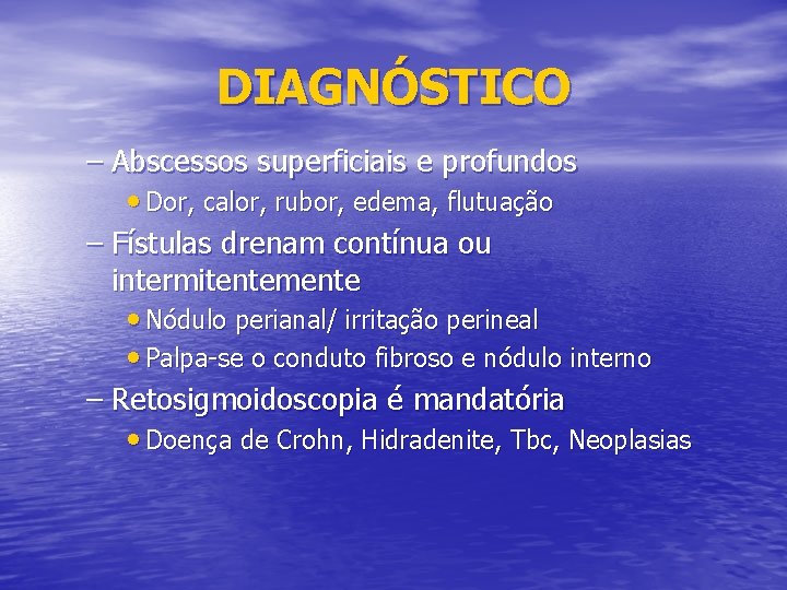 DIAGNÓSTICO – Abscessos superficiais e profundos • Dor, calor, rubor, edema, flutuação – Fístulas