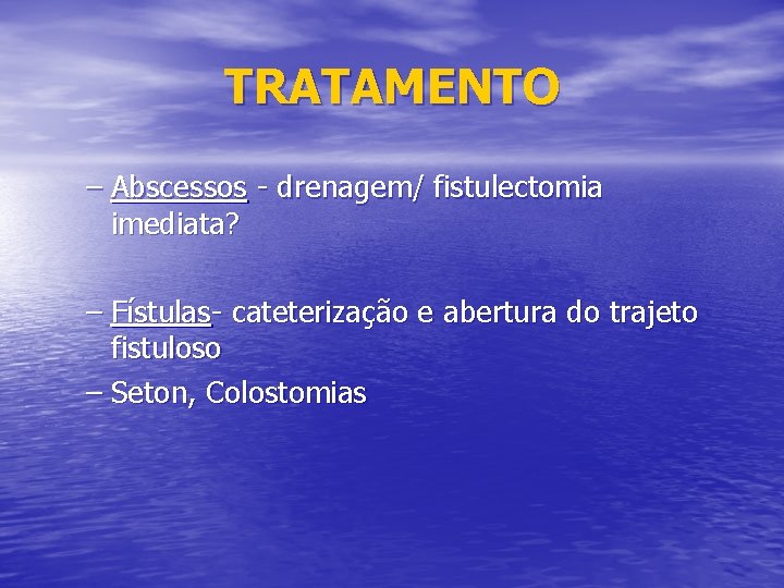 TRATAMENTO – Abscessos - drenagem/ fistulectomia imediata? – Fístulas- cateterização e abertura do trajeto