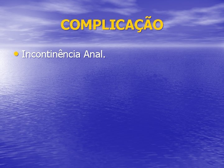 COMPLICAÇÃO • Incontinência Anal. 