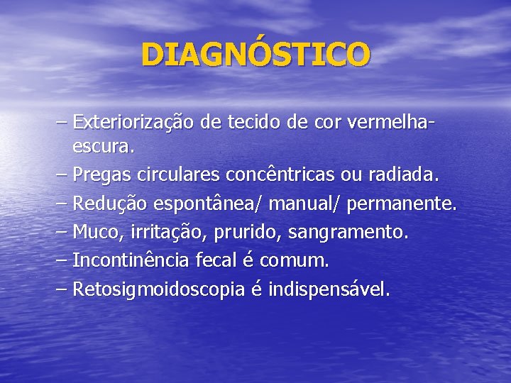 DIAGNÓSTICO – Exteriorização de tecido de cor vermelhaescura. – Pregas circulares concêntricas ou radiada.