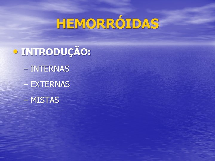 HEMORRÓIDAS • INTRODUÇÃO: – INTERNAS – EXTERNAS – MISTAS 