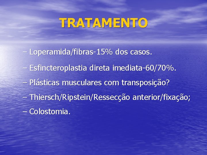 TRATAMENTO – Loperamida/fibras-15% dos casos. – Esfincteroplastia direta imediata-60/70%. – Plásticas musculares com transposição?