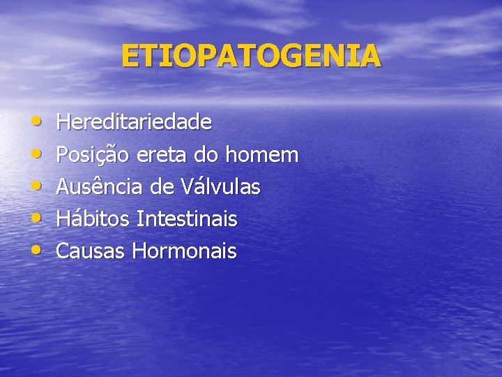 ETIOPATOGENIA • • • Hereditariedade Posição ereta do homem Ausência de Válvulas Hábitos Intestinais