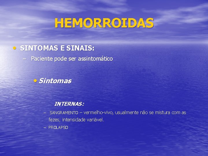 HEMORROIDAS • SINTOMAS E SINAIS: – Paciente pode ser assintomático • Sintomas INTERNAS: –