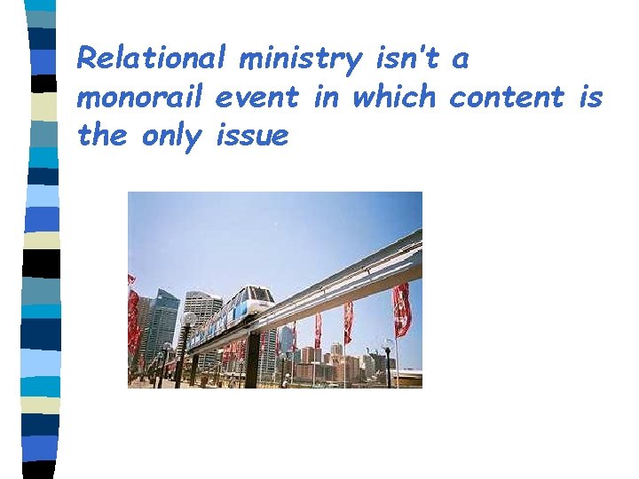 Relational ministry isn’t a monorail event in which content is the only issue 