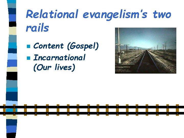 Relational evangelism’s two rails n n Content (Gospel) Incarnational (Our lives) 
