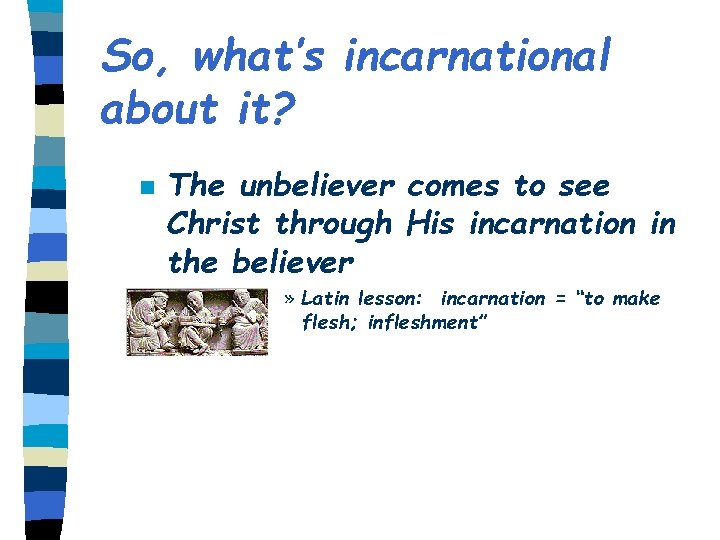 So, what’s incarnational about it? n The unbeliever comes to see Christ through His