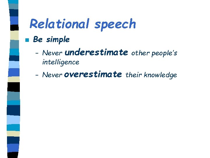 Relational speech n Be simple – Never underestimate other people’s intelligence – Never overestimate