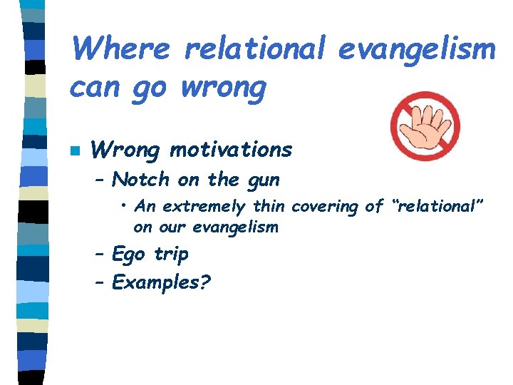Where relational evangelism can go wrong n Wrong motivations – Notch on the gun