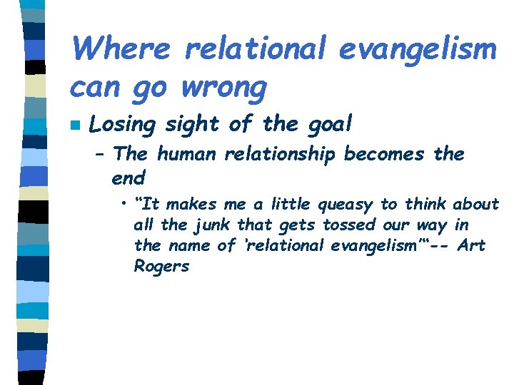 Where relational evangelism can go wrong n Losing sight of the goal – The