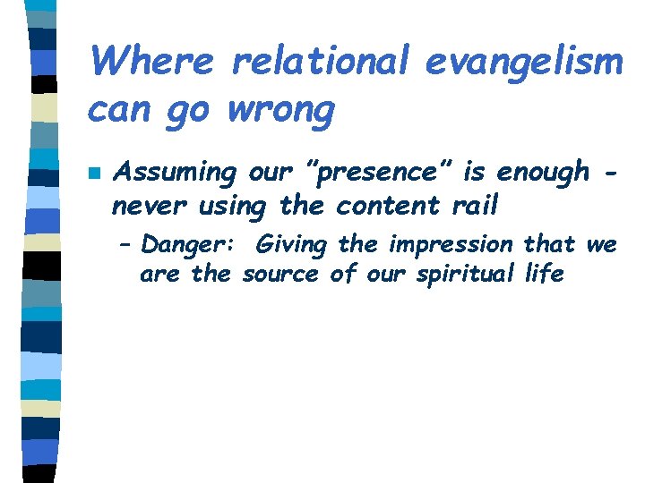 Where relational evangelism can go wrong n Assuming our ”presence” is enough never using