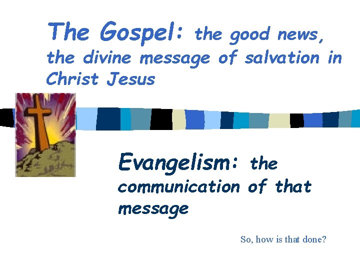 The Gospel: the good news, the divine message of salvation in Christ Jesus Evangelism: