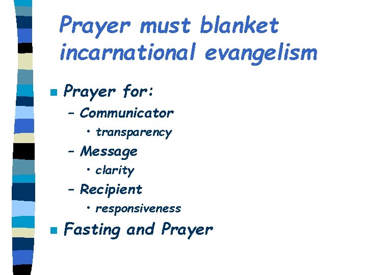 Prayer must blanket incarnational evangelism n Prayer for: – Communicator • transparency – Message
