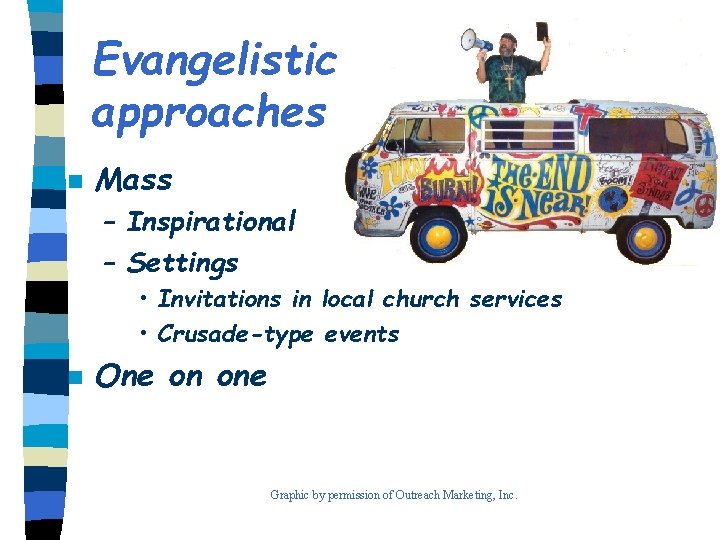 Evangelistic approaches n Mass – Inspirational – Settings • Invitations in local church services