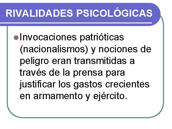 RIVALIDADES PSICOLÓGICAS l Invocaciones patrióticas (nacionalismos) y nociones de peligro eran transmitidas a través