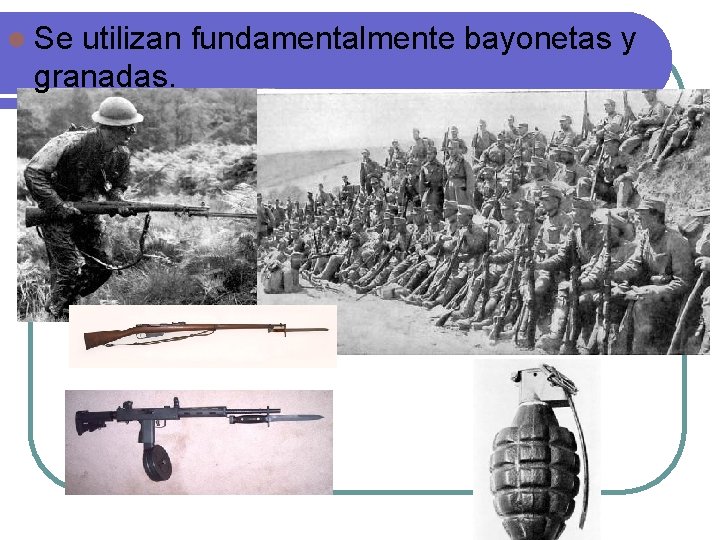 l Se utilizan fundamentalmente bayonetas y granadas. 