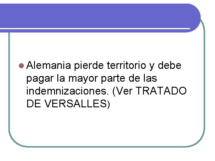 l Alemania pierde territorio y debe pagar la mayor parte de las indemnizaciones. (Ver