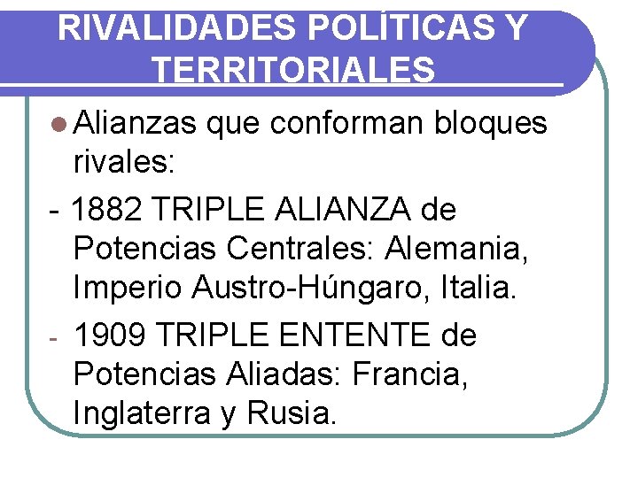 RIVALIDADES POLÍTICAS Y TERRITORIALES l Alianzas que conforman bloques rivales: - 1882 TRIPLE ALIANZA