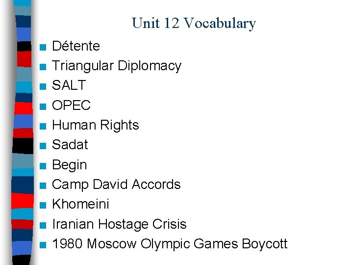 Unit 12 Vocabulary ■ ■ ■ Détente Triangular Diplomacy SALT OPEC Human Rights Sadat