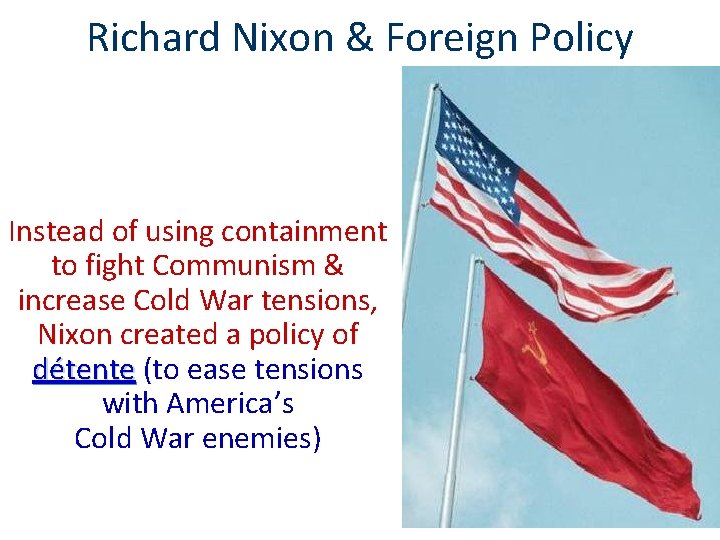 Richard Nixon & Foreign Policy Instead of using containment to fight Communism & increase