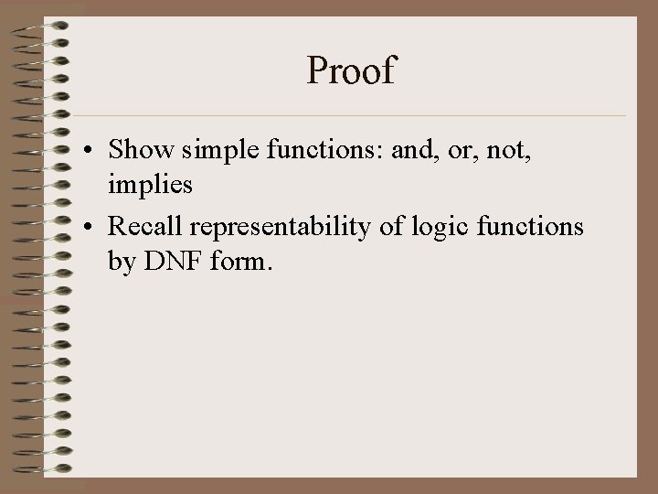 Proof • Show simple functions: and, or, not, implies • Recall representability of logic