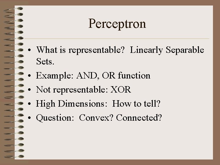 Perceptron • What is representable? Linearly Separable Sets. • Example: AND, OR function •