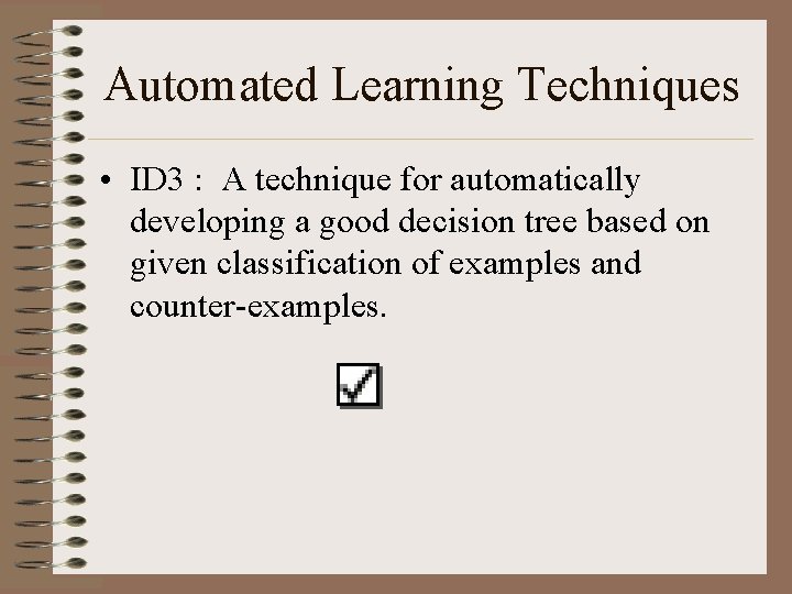 Automated Learning Techniques • ID 3 : A technique for automatically developing a good
