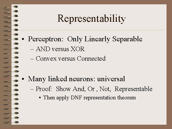 Representability • Perceptron: Only Linearly Separable – AND versus XOR – Convex versus Connected