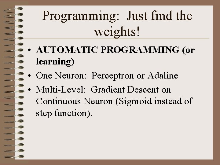 Programming: Just find the weights! • AUTOMATIC PROGRAMMING (or learning) • One Neuron: Perceptron