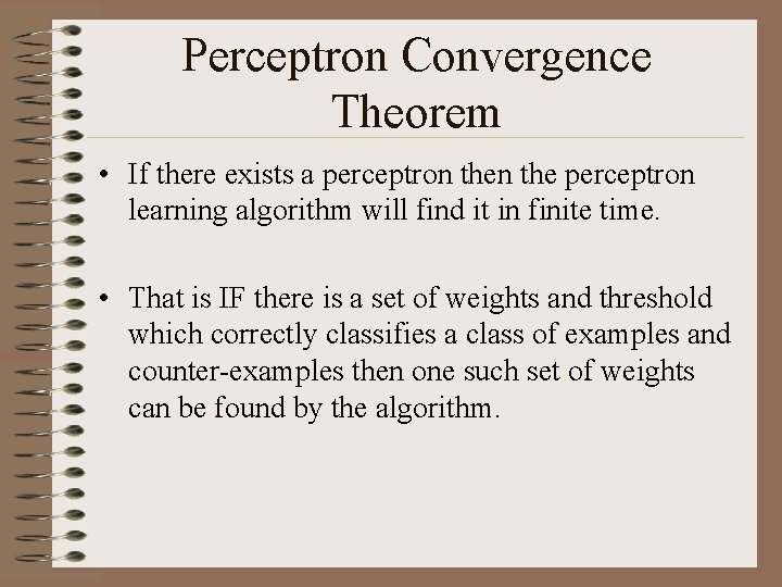 Perceptron Convergence Theorem • If there exists a perceptron the perceptron learning algorithm will