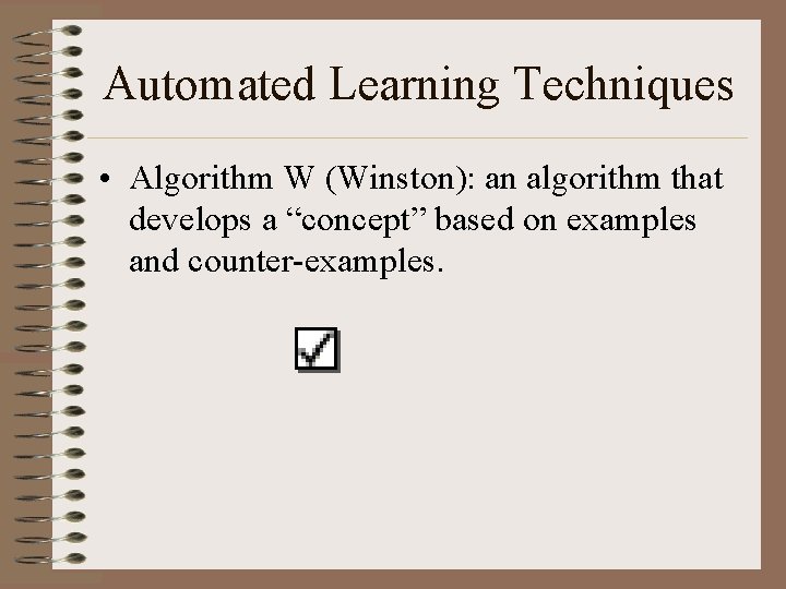 Automated Learning Techniques • Algorithm W (Winston): an algorithm that develops a “concept” based