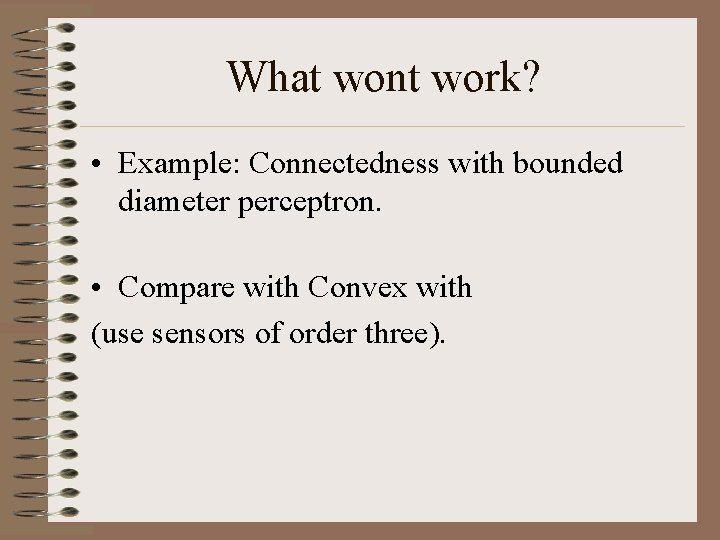 What wont work? • Example: Connectedness with bounded diameter perceptron. • Compare with Convex