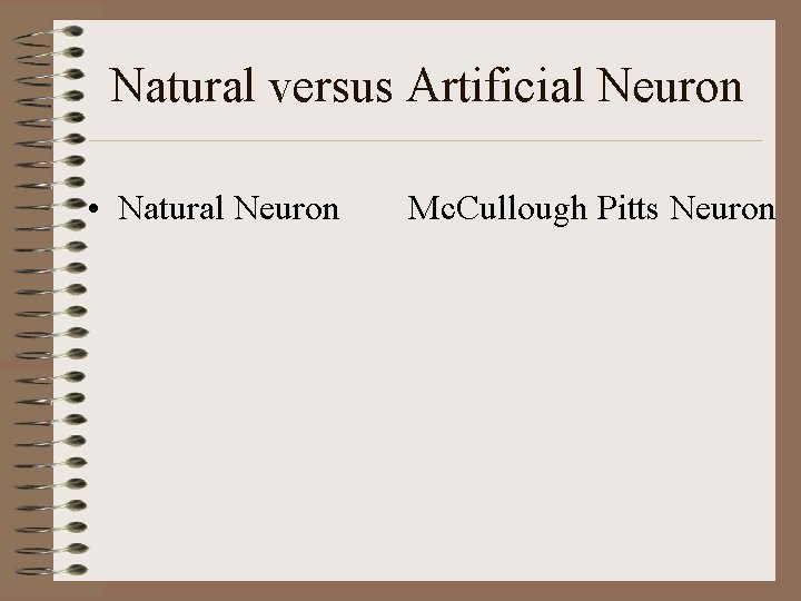 Natural versus Artificial Neuron • Natural Neuron Mc. Cullough Pitts Neuron 