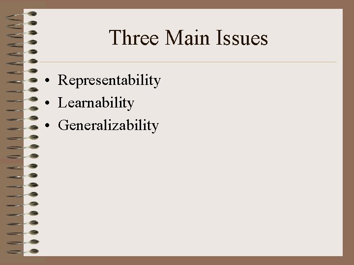 Three Main Issues • Representability • Learnability • Generalizability 