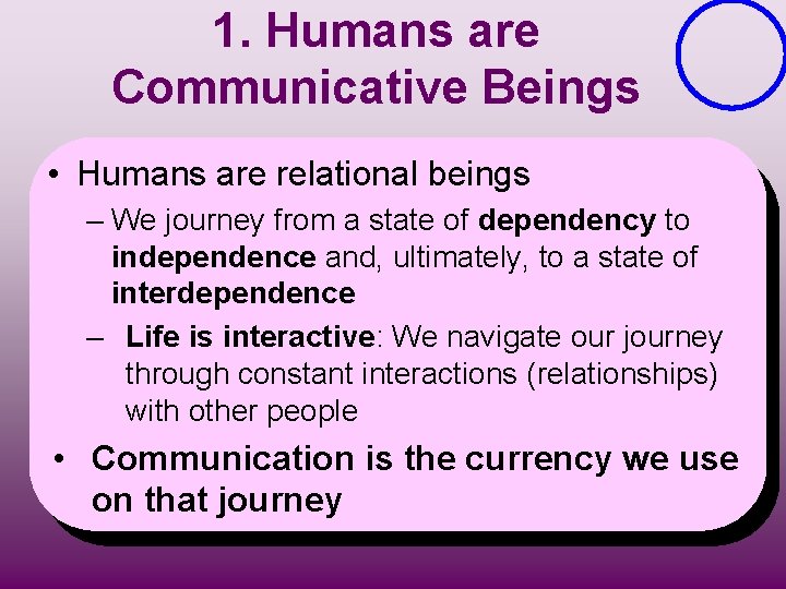 1. Humans are Communicative Beings • Humans are relational beings – We journey from