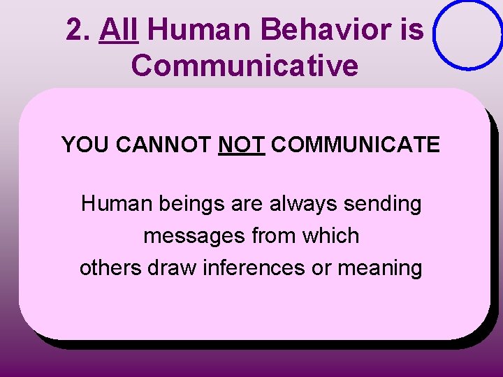 2. All Human Behavior is Communicative YOU CANNOT COMMUNICATE Human beings are always sending