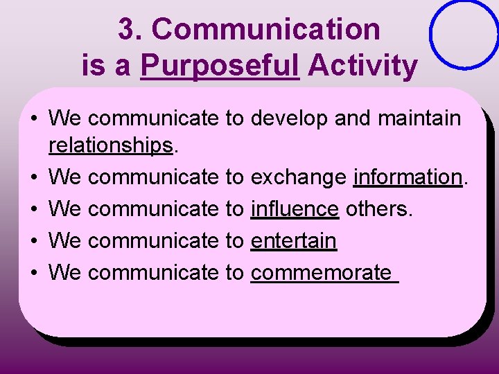 3. Communication is a Purposeful Activity • We communicate to develop and maintain relationships.
