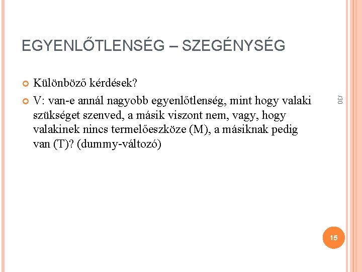 EGYENLŐTLENSÉG – SZEGÉNYSÉG Különböző kérdések? V: van-e annál nagyobb egyenlőtlenség, mint hogy valaki szükséget