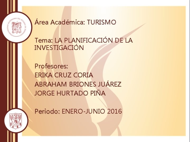 Área Académica: TURISMO Tema: LA PLANIFICACIÓN DE LA INVESTIGACIÓN Profesores: ERIKA CRUZ CORIA ABRAHAM