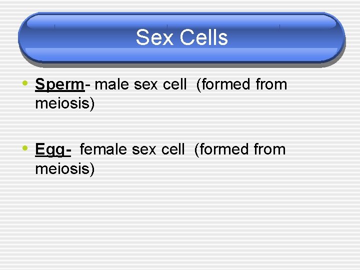 Sex Cells • Sperm- male sex cell (formed from meiosis) • Egg- female sex Sex Cells • Sperm- male sex cell (formed from meiosis) • Egg- female sex