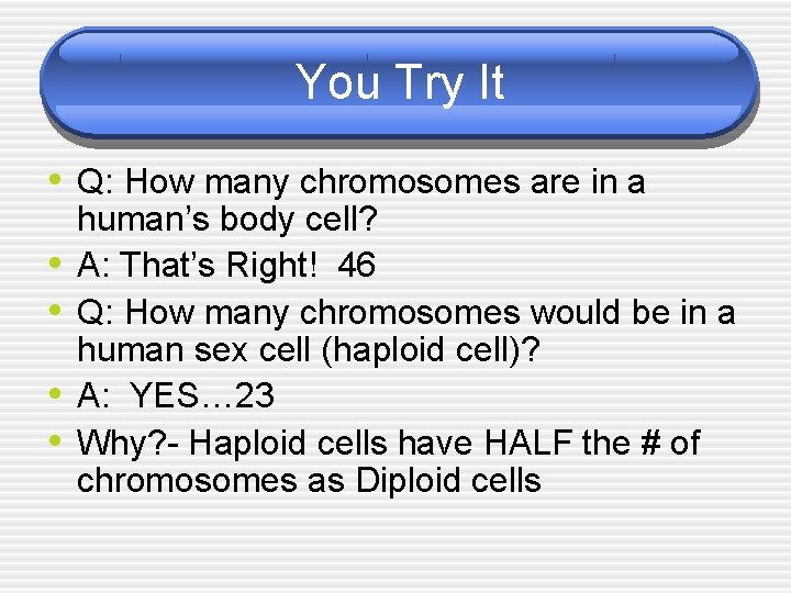 You Try It • Q: How many chromosomes are in a • • human’s You Try It • Q: How many chromosomes are in a • • human’s